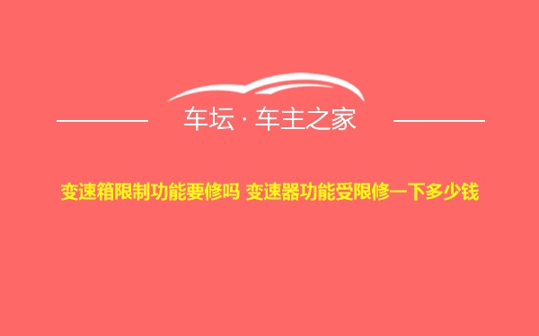 变速箱限制功能要修吗 变速器功能受限修一下多少钱