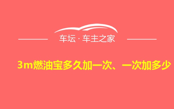 3m燃油宝多久加一次、一次加多少