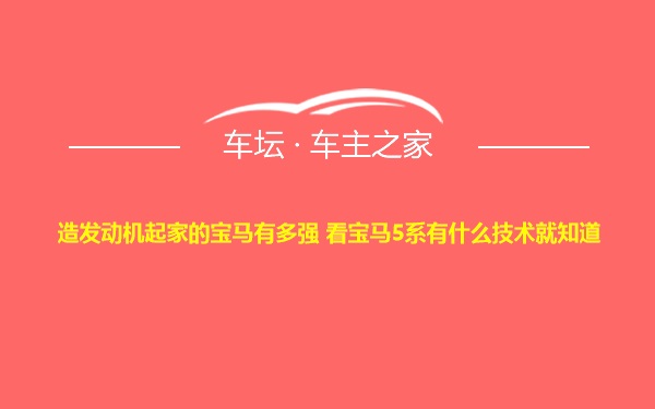 造发动机起家的宝马有多强 看宝马5系有什么技术就知道