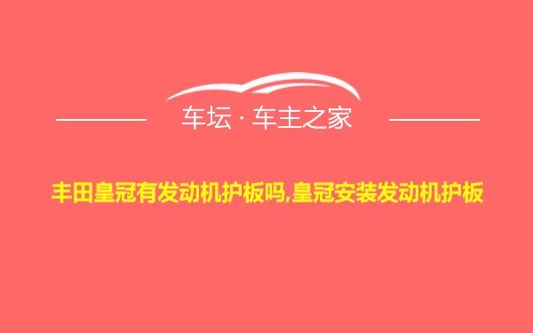 丰田皇冠有发动机护板吗,皇冠安装发动机护板