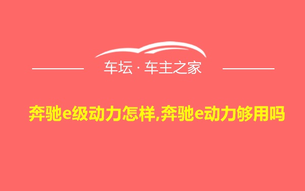 奔驰e级动力怎样,奔驰e动力够用吗