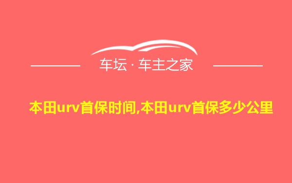 本田urv首保时间,本田urv首保多少公里