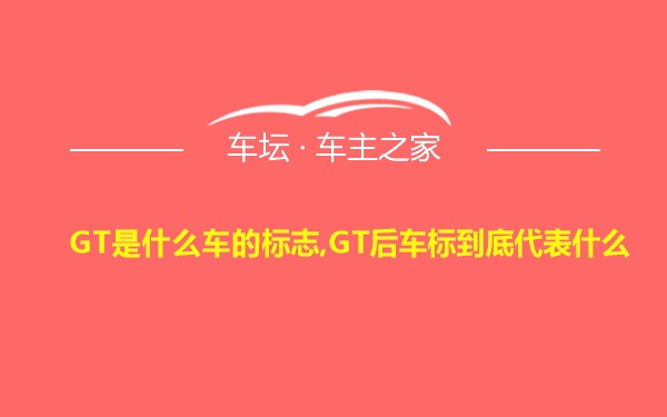 GT是什么车的标志,GT后车标到底代表什么