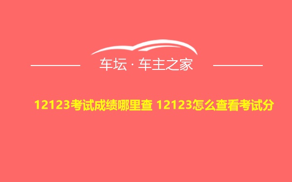 12123考试成绩哪里查 12123怎么查看考试分