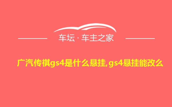 广汽传祺gs4是什么悬挂,gs4悬挂能改么