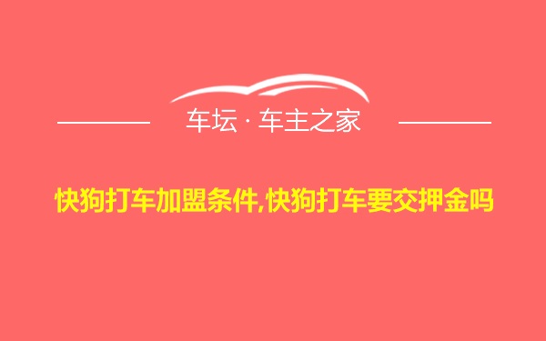 快狗打车加盟条件,快狗打车要交押金吗