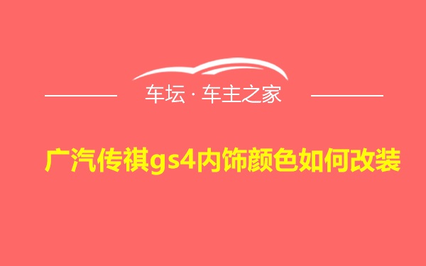 广汽传祺gs4内饰颜色如何改装