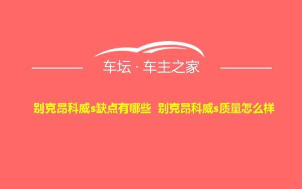 别克昂科威s缺点有哪些 别克昂科威s质量怎么样