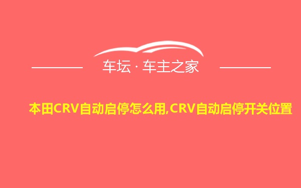 本田CRV自动启停怎么用,CRV自动启停开关位置