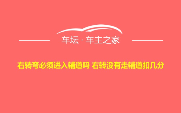 右转弯必须进入辅道吗 右转没有走辅道扣几分