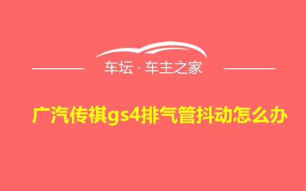 广汽传祺gs4排气管抖动怎么办