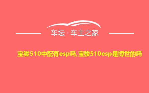 宝骏510中配有esp吗,宝骏510esp是博世的吗