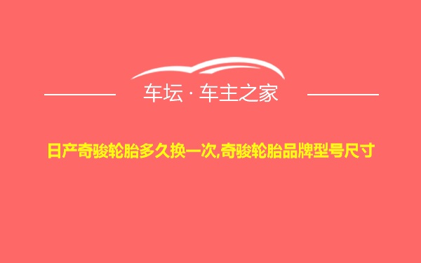 日产奇骏轮胎多久换一次,奇骏轮胎品牌型号尺寸