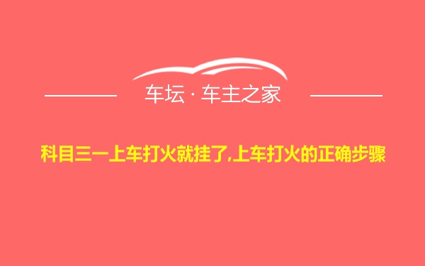 科目三一上车打火就挂了,上车打火的正确步骤