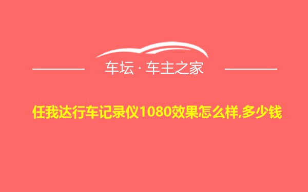 任我达行车记录仪1080效果怎么样,多少钱