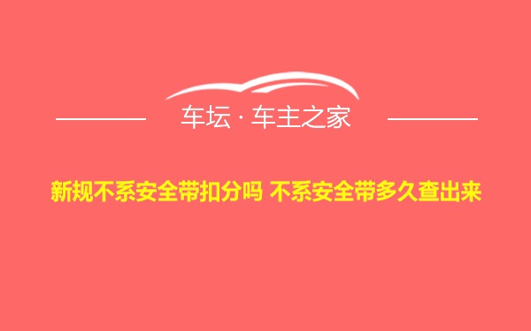 新规不系安全带扣分吗 不系安全带多久查出来