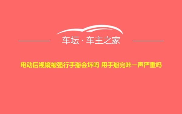 电动后视镜被强行手掰会坏吗 用手掰完咔一声严重吗