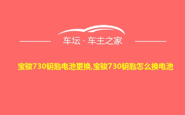 宝骏730钥匙电池更换,宝骏730钥匙怎么换电池