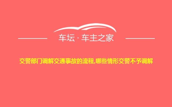 交警部门调解交通事故的流程,哪些情形交警不予调解