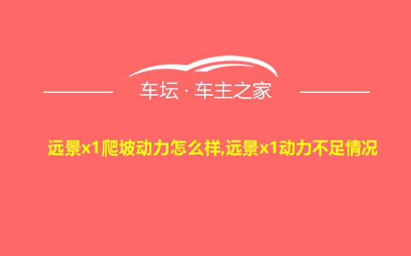 远景x1爬坡动力怎么样,远景x1动力不足情况