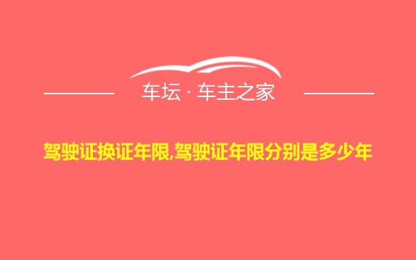 驾驶证换证年限,驾驶证年限分别是多少年