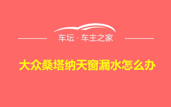 大众桑塔纳天窗漏水怎么办