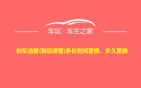 刹车油管(制动液管)多长时间更换、多久更换