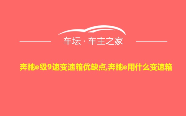 奔驰e级9速变速箱优缺点,奔驰e用什么变速箱