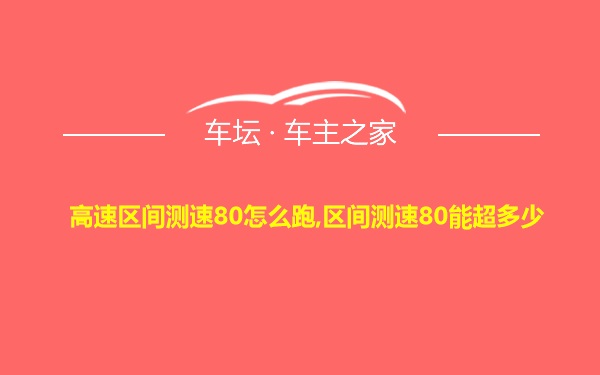 高速区间测速80怎么跑,区间测速80能超多少