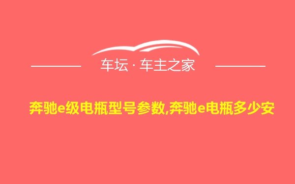 奔驰e级电瓶型号参数,奔驰e电瓶多少安