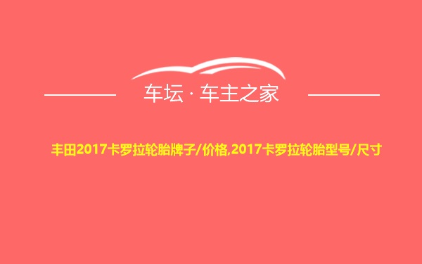 丰田2017卡罗拉轮胎牌子/价格,2017卡罗拉轮胎型号/尺寸