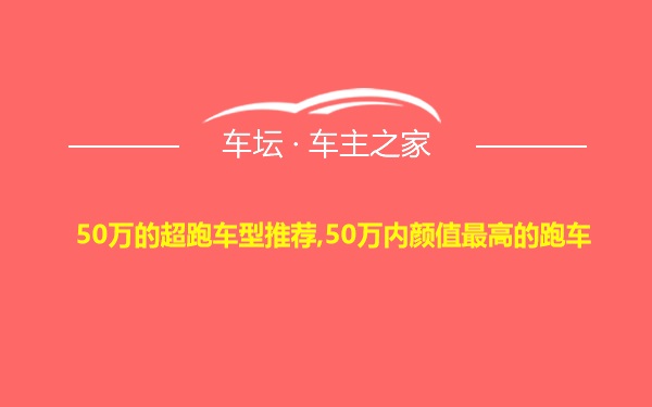 50万的超跑车型推荐,50万内颜值最高的跑车