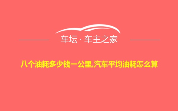 八个油耗多少钱一公里,汽车平均油耗怎么算