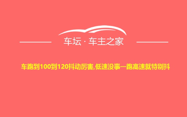 车跑到100到120抖动厉害,低速没事一跑高速就特别抖