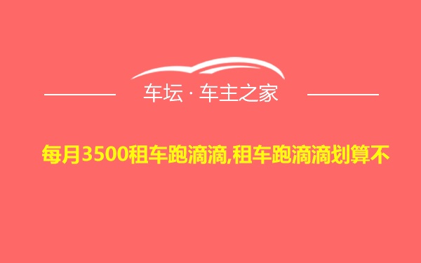 每月3500租车跑滴滴,租车跑滴滴划算不