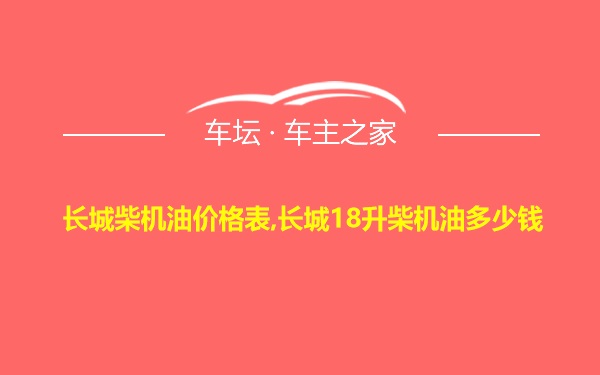 长城柴机油价格表,长城18升柴机油多少钱