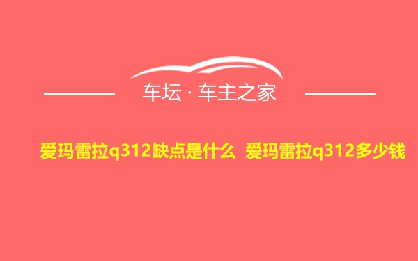 爱玛雷拉q312缺点是什么 爱玛雷拉q312多少钱