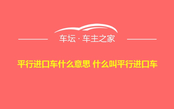 平行进口车什么意思 什么叫平行进口车