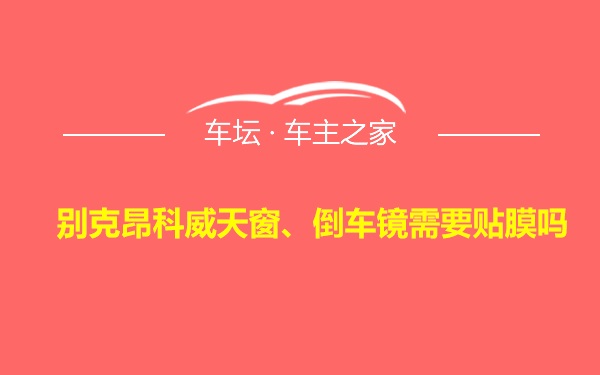 别克昂科威天窗、倒车镜需要贴膜吗