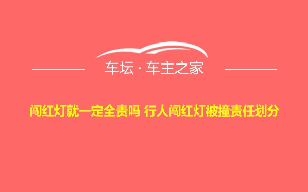 闯红灯就一定全责吗 行人闯红灯被撞责任划分