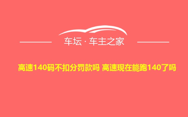 高速140码不扣分罚款吗 高速现在能跑140了吗