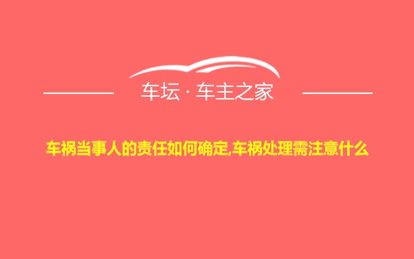 车祸当事人的责任如何确定,车祸处理需注意什么