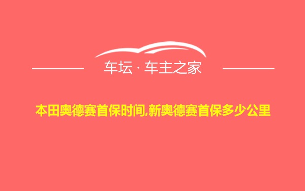 本田奥德赛首保时间,新奥德赛首保多少公里