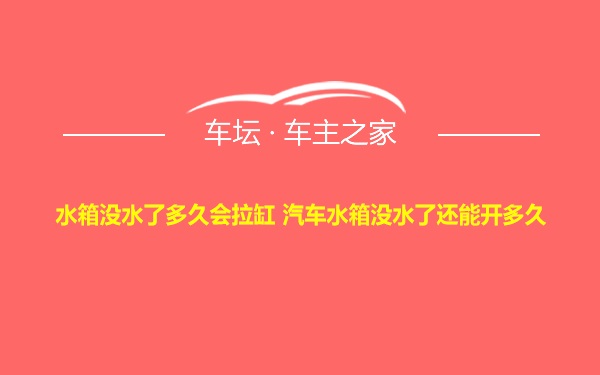 水箱没水了多久会拉缸 汽车水箱没水了还能开多久