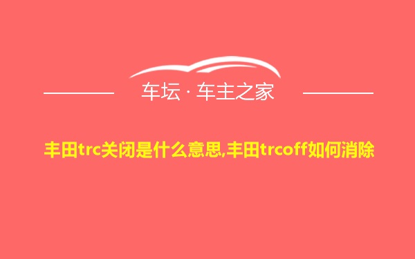 丰田trc关闭是什么意思,丰田trcoff如何消除