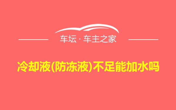 冷却液(防冻液)不足能加水吗