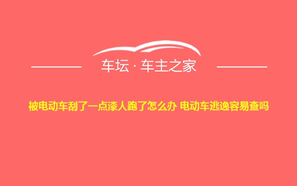 被电动车刮了一点漆人跑了怎么办 电动车逃逸容易查吗