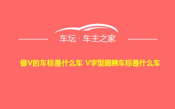 像V的车标是什么车 V字型翅膀车标是什么车