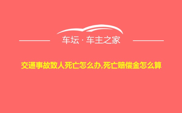 交通事故致人死亡怎么办,死亡赔偿金怎么算