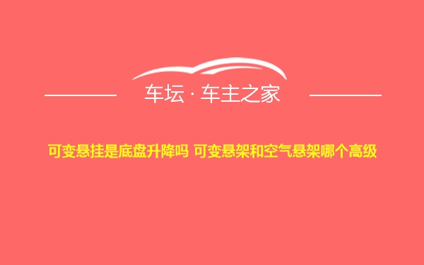 可变悬挂是底盘升降吗 可变悬架和空气悬架哪个高级